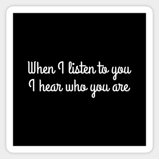 When I listen to you, I hear who you are Sticker